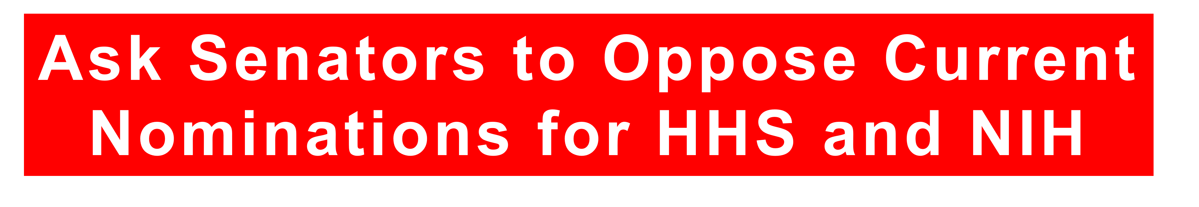 A rectangle image with a red background and words in white color and reads, "Ask Senators to Oppose Current Nominations for HHS and NIH."."