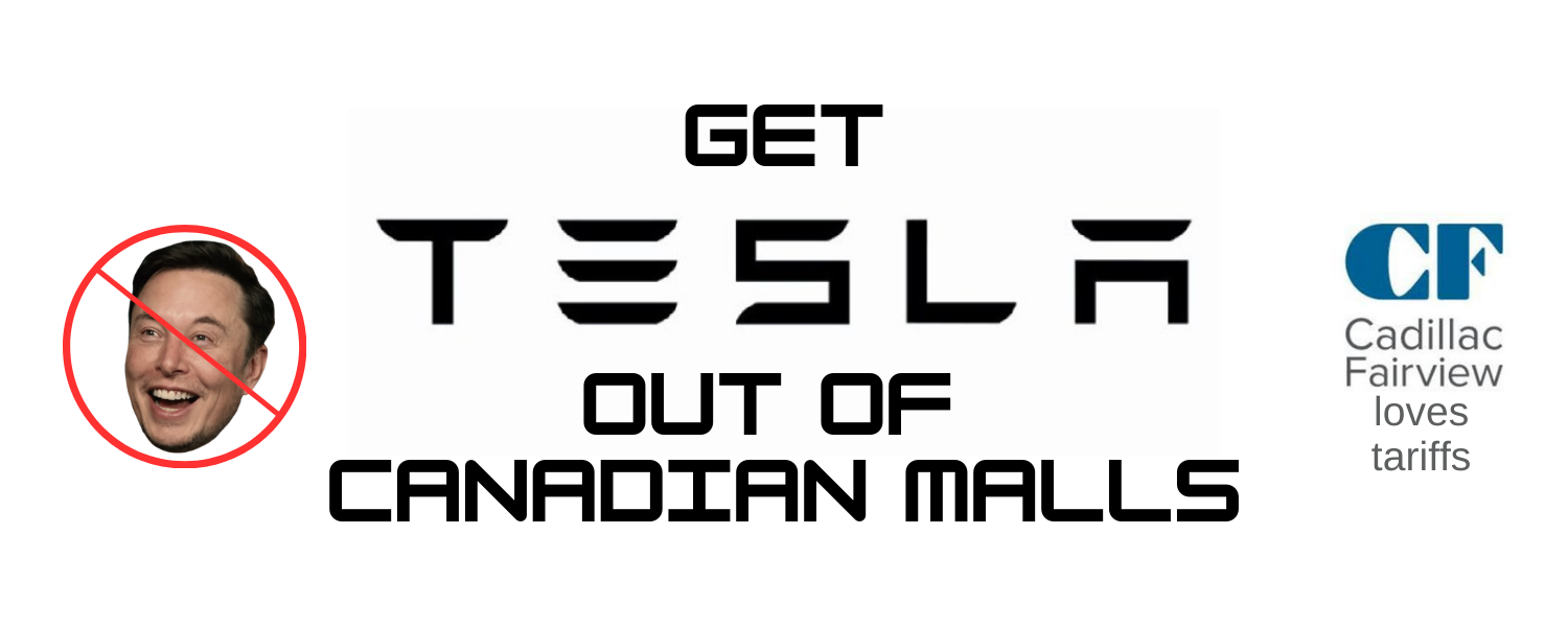 Text reading 'Get Tesla Out of Canadian Malls'.  On the sides are ghoulish photo of Elon in a no-smoking style strikethrough circle and a small logo reading 'Cadillac Fairview loves tariffs'