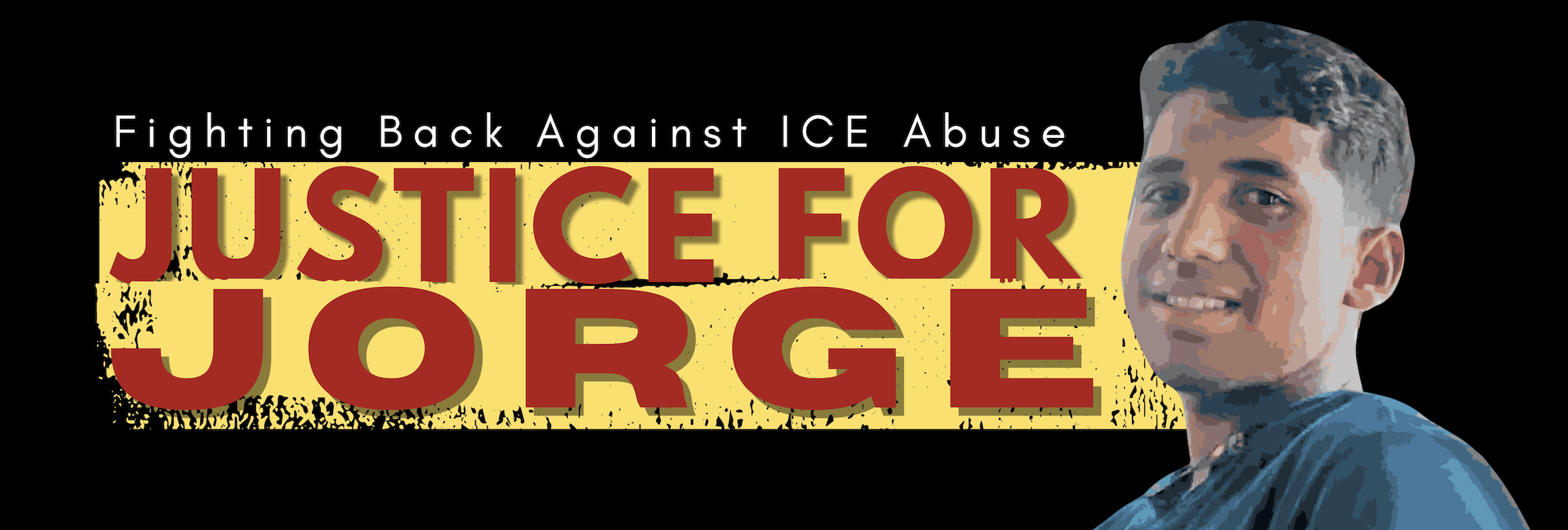 A banner with Jorges portrait reading says Fighting Back Against ICE Abuse, Justice for Jorge