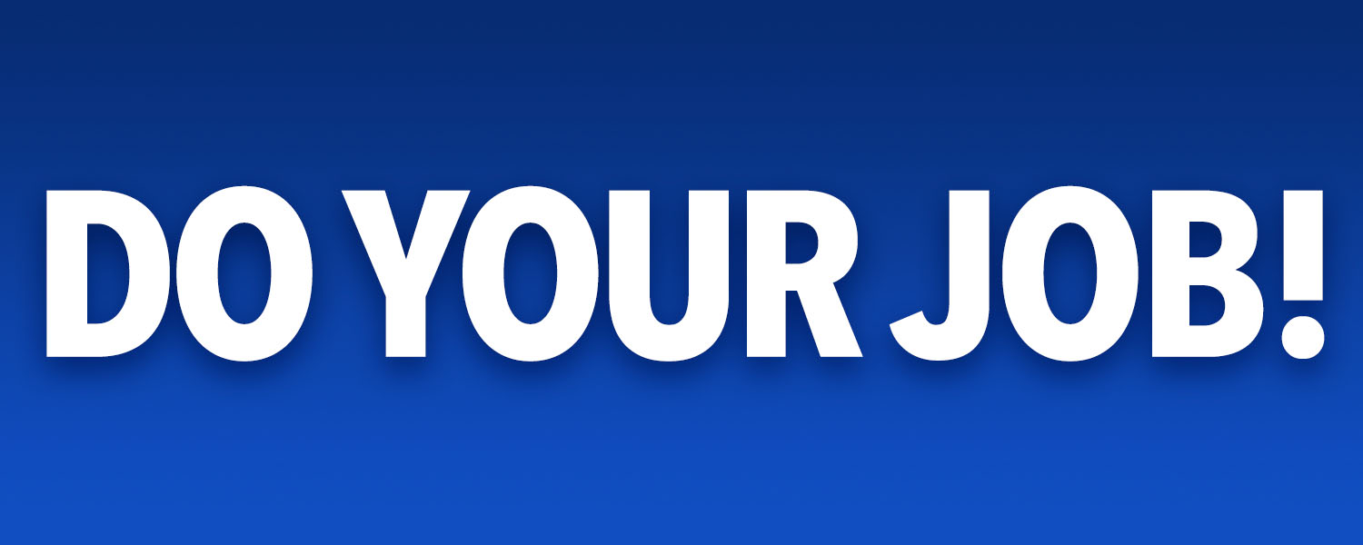 Do your job!!