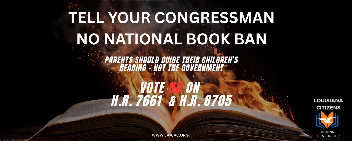 Tell your congressman no national book ban. Parents should guide their children's reading - not the government. Vote No on H.R. 7661. A campaign by Louisiana Citizens Against Censorship.