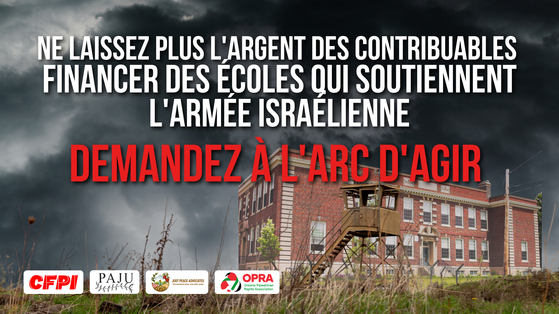 « Photo sur fond sombre représentant un ciel orageux et nuageux. Avec le texte suivant : « Dites à l'ARC d'agir : ne laissez plus l'argent de nos impôts financer des écoles qui soutiennent l'armée israélienne. » En bas de la page figure la photo d'un avant-poste militaire israélien, avec de l'herbe au bas de l'image et un bâtiment scolaire en arrière-plan. »
