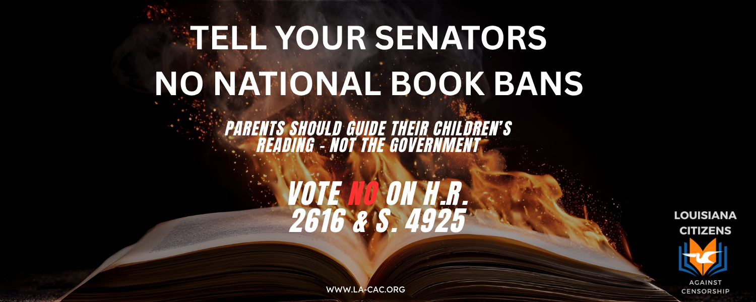 Tell your congressman no national book bans. Parents should guide their children's reading - not the government. Vote No on H.R. 2616. A campaign by Louisiana Citizens Against Censorship.
