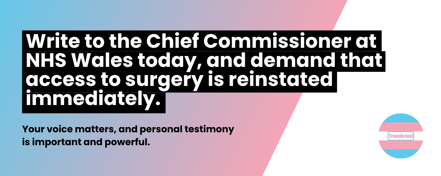 Write to the Chief Commissioner at NHS Wales today and demand that access to surgery is reinstated immediately. Your voice matters, and your personal testimony is important and powerful.