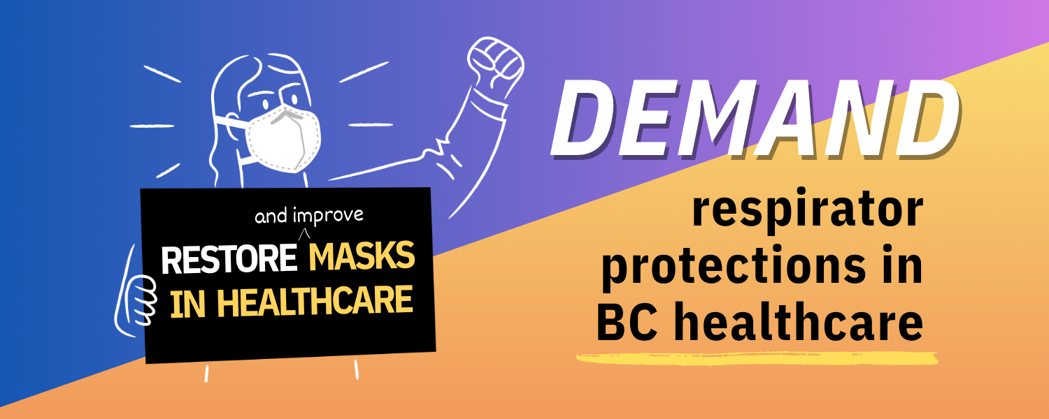 Blue, purple and yellow graphic with an illustration of a person in an N95, fist raised, holding a sign that reads: Restore (and improve) masks in healthcare. Next to the DoNoHarm BC logo and a QR code, smaller text reads, Add your voice: www.DoNoHarmBC.ca