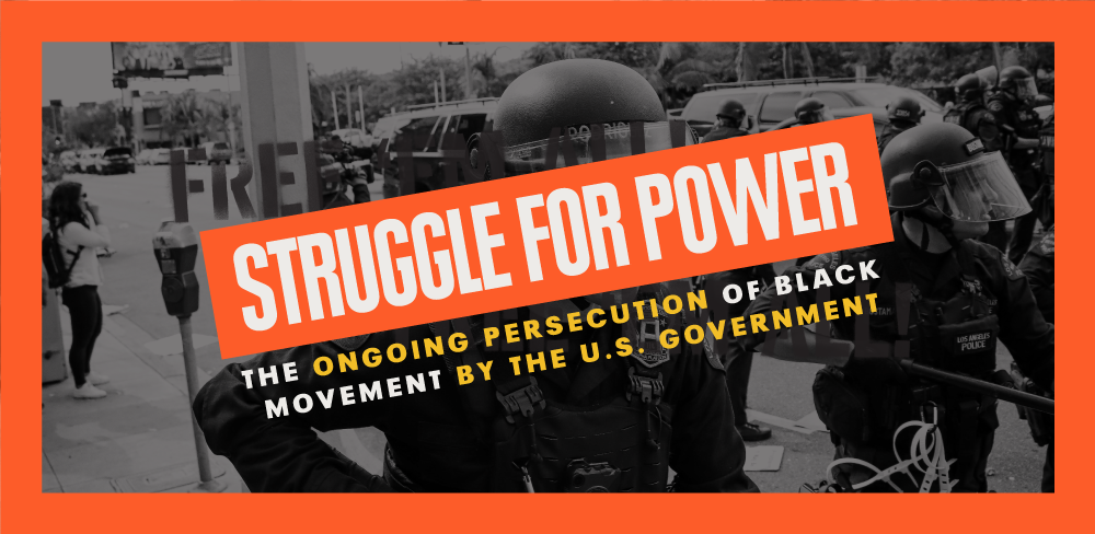 Struggle for Power: the ongoing persecution of black movement by the us government.