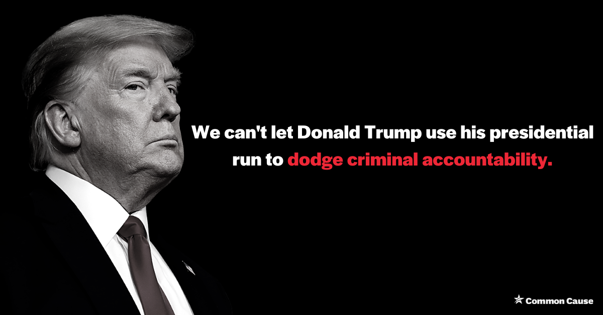 Black and white picture of Donald Trump. Text reads "We can't let Donald Trump use his presidential run to dodge criminal accountability."
