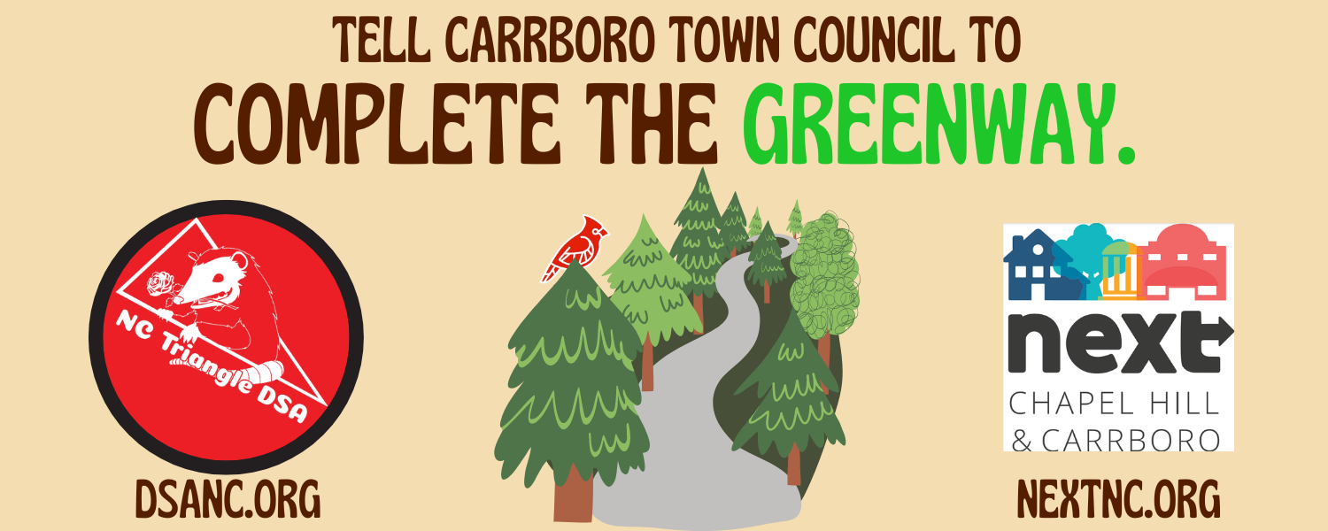 Tell Carrboro Town Council to Complete the Greenway. Endorsed by NC Triangle DSA and NEXT Chapel Hill & Carrboro.