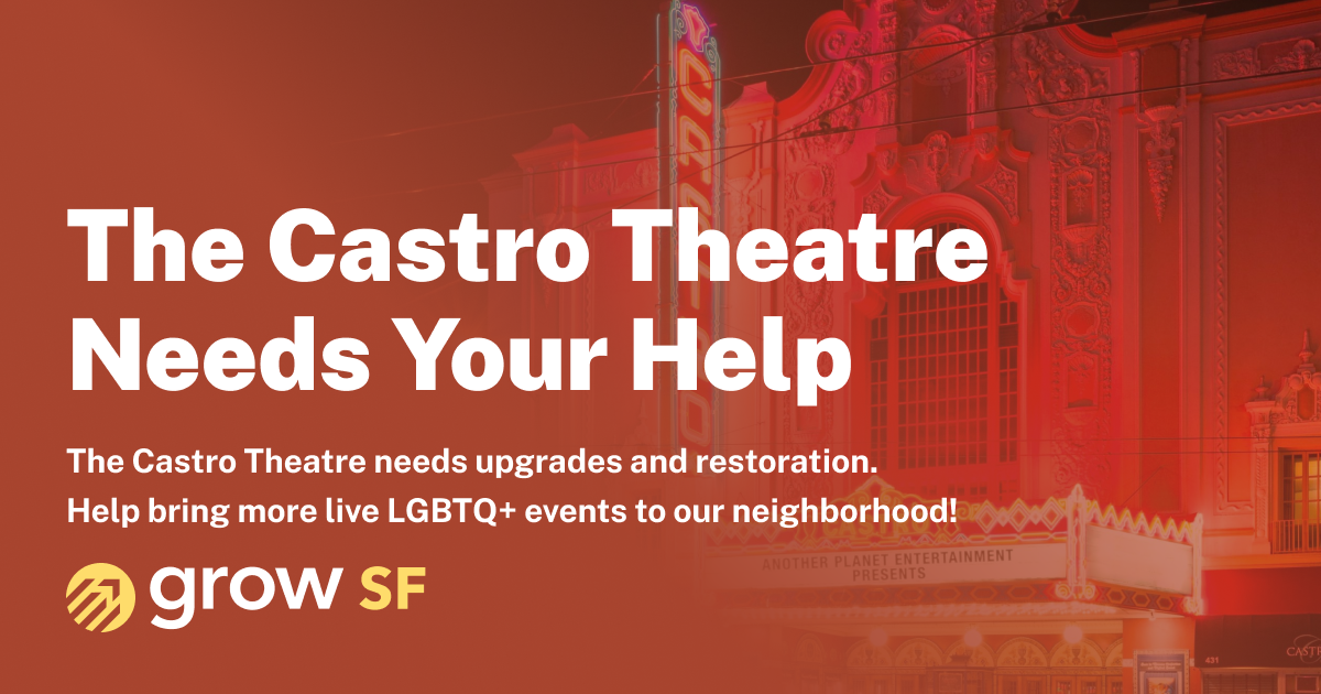 The Castro Theatre Needs Your Help! The Castro Theatre needs upgrades and restoration. Help bring more live LGBTQ+ events to our neighborhood!
