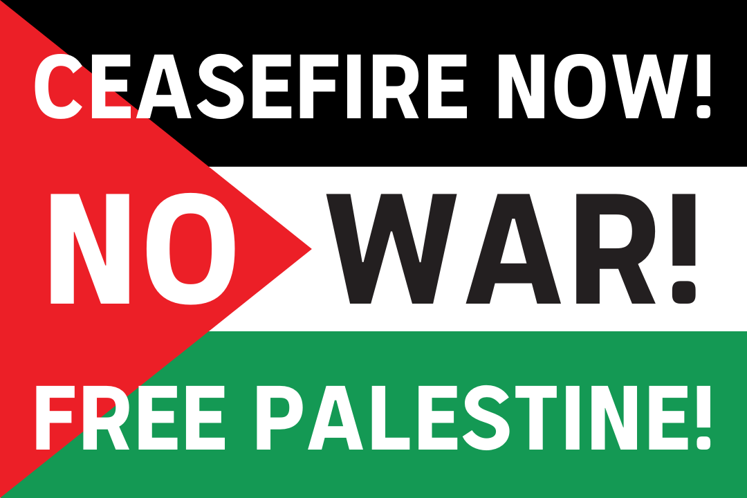 Ceasefire Now! No War! Free Palestine!