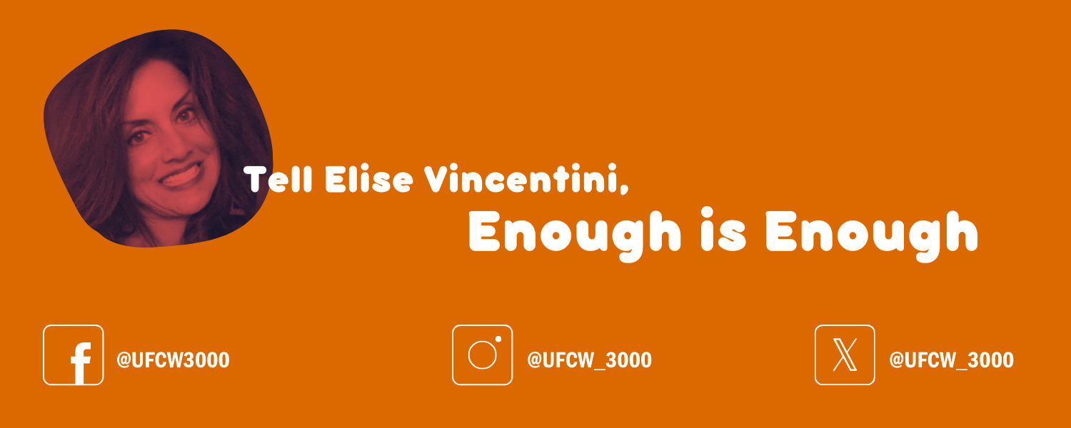 Tell Elise Vincentini, enough is enough. Insta @UFCW_3000. X @UFCW_3000. FB @UFCW3000