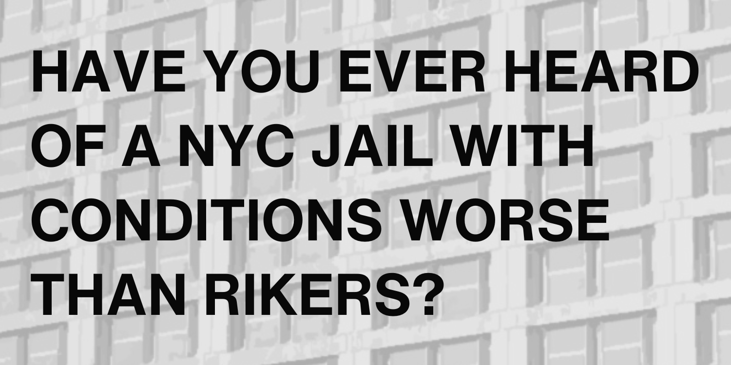 Have you ever heard of a NYC jail with conditions worse than Rikers?