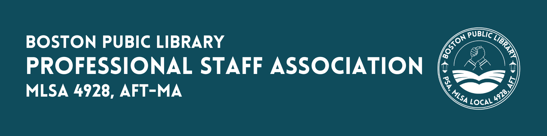 Against a teal background, white text reads Boston Public Library Professional Staff Association, MLSA 4928, AFT-MA. There is also a circular logo with two hands clasped in the middle over a book to the right.