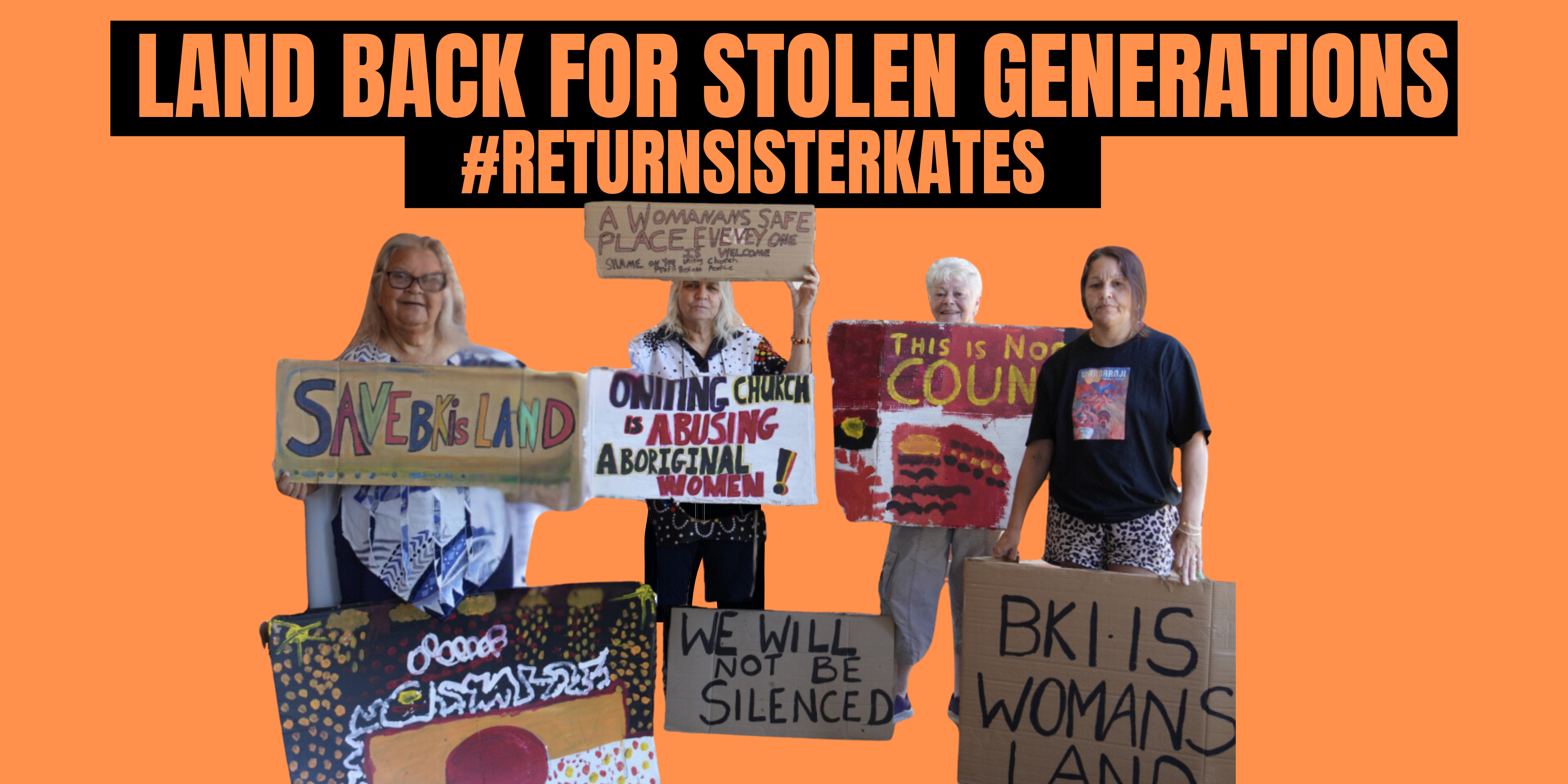 Four of the Aboriginal women of BKI stand holding signs asking for the Church to return the land to mob. There is an orange background and the words 'Land Back for Stolen Generations' and '#ReturnSisterKates'