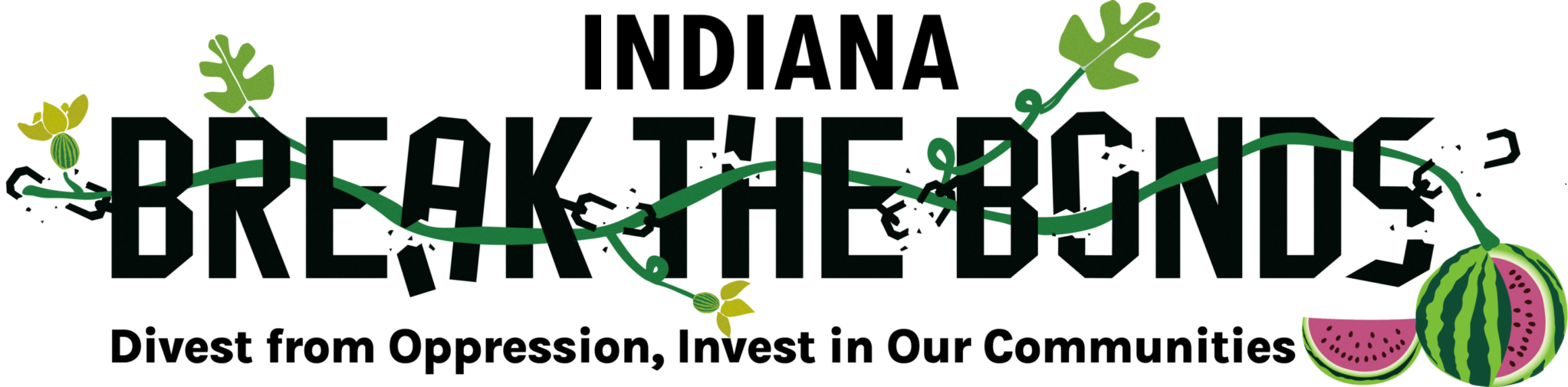 Large Text: "Indiana Break the Bonds." A watermelon vine breaking chain links weaves through the words "Break the Bonds," with a whole watermelon at the lower right next to a slice of watermelon. Beneath, in smaller text: "Divest from Oppression, Invest in Our Communities."