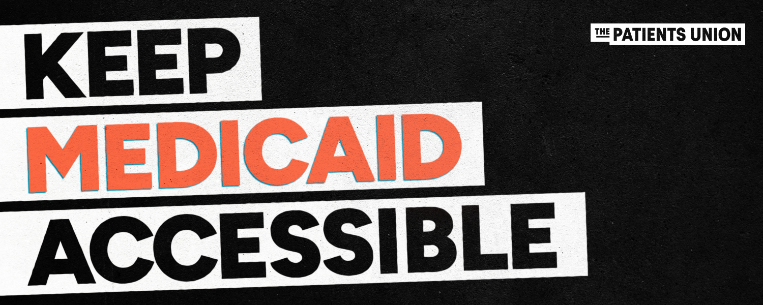 Graphic with bold text on a black background reading: “KEEP MEDICAID ACCESSIBLE” The word “ACCESSIBLE” is highlighted in orange, while the rest of the text is black on white rectangular blocks. The Patients Union logo appears in the lower-right corner.