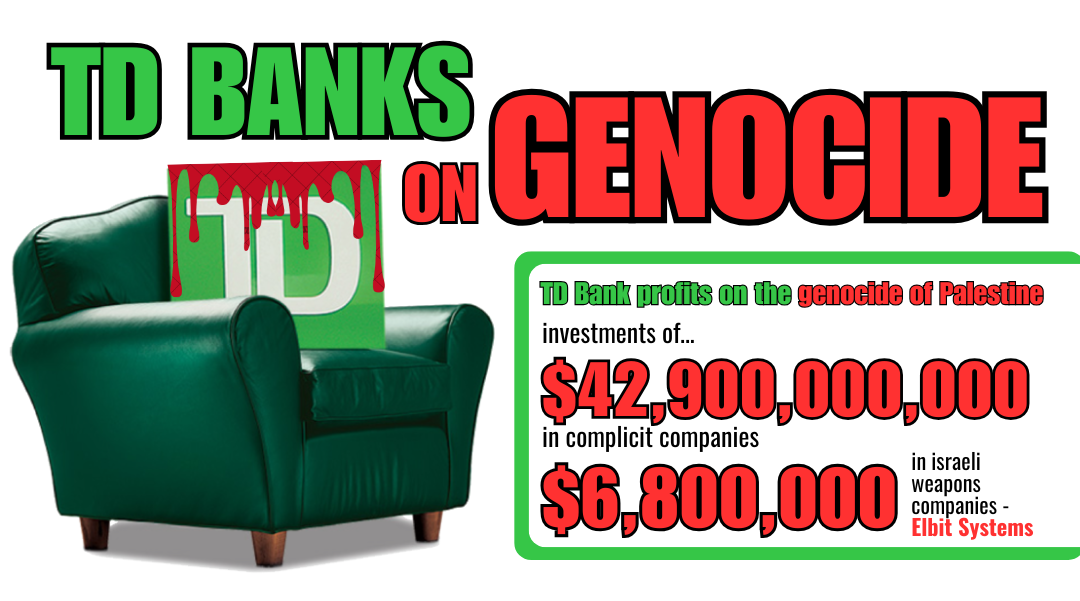 TD Banks on Genocide. 42.9 Billion in complicit companies. 6.8 Million in Elbit Systems.