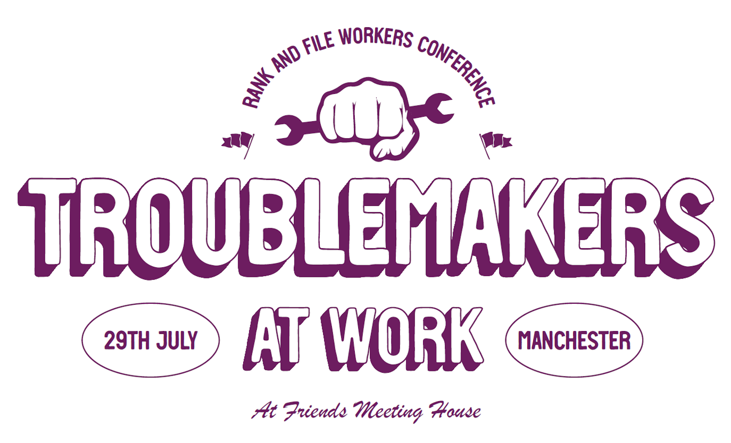 Troublemakers At Work. Rank and file workers conference. 29th July, Manchester, at Friends Meeting House.