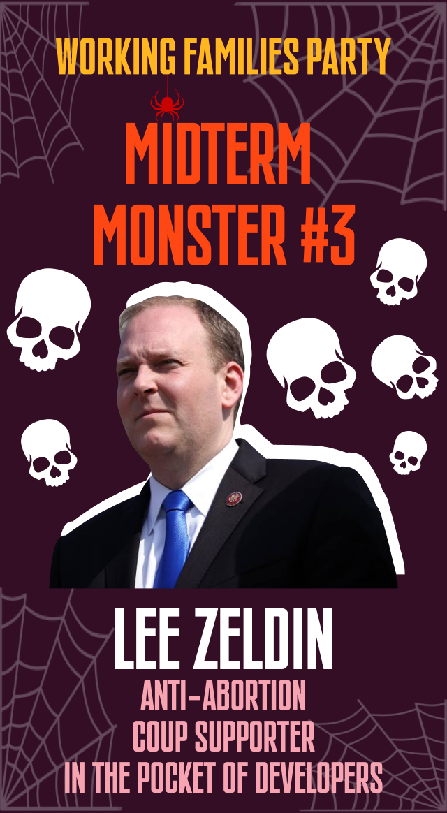 Lee Zeldin is our third midterm monster. He is anti-abortion, a coup supporter, and in the pocket of developers.