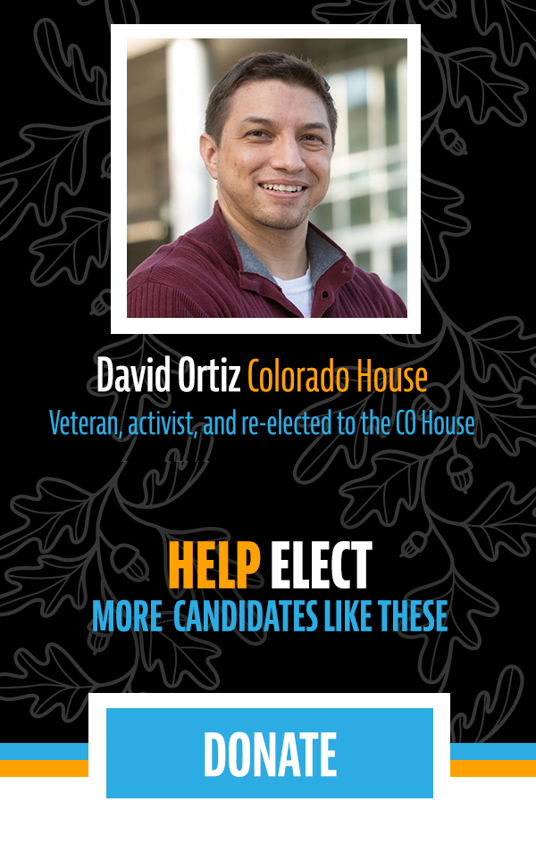 David Ortiz, Colorado House: Veteran, activist, and re-elected to the CO House. Help elect more candidates like these — Donate.