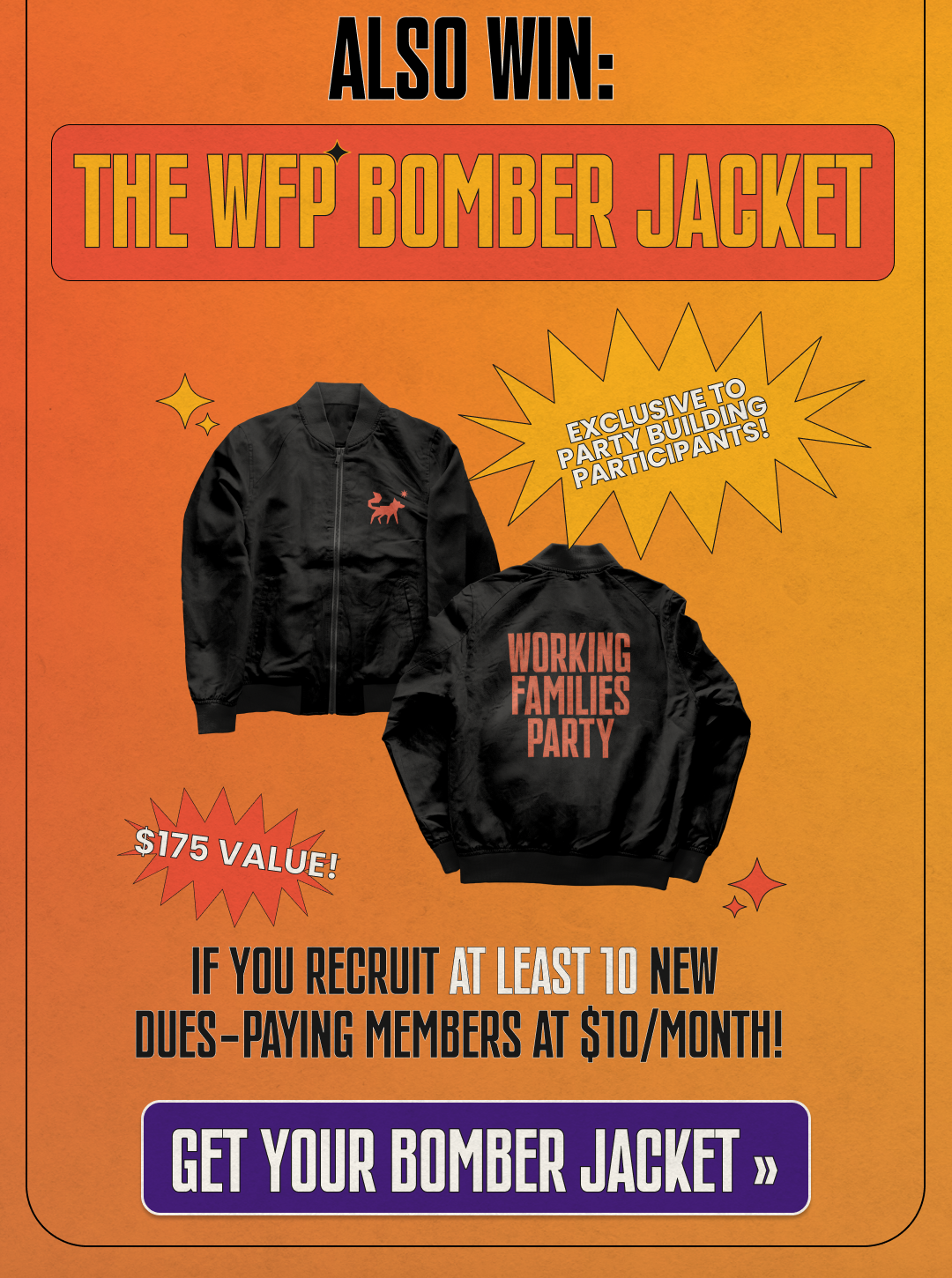 Also win the WFP Bomber Jacket, an exclusive to Party Building Participants worth $175 value, if you recruit at least 10 new dues-paying member at $10/month! Get your Bomber Jacket »