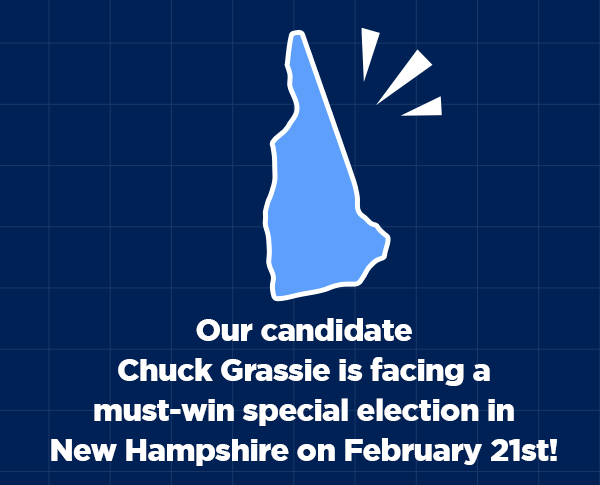Our candidate Chuck Grassie is facing a must-win special election in New Hampshire on February 21st!
                        