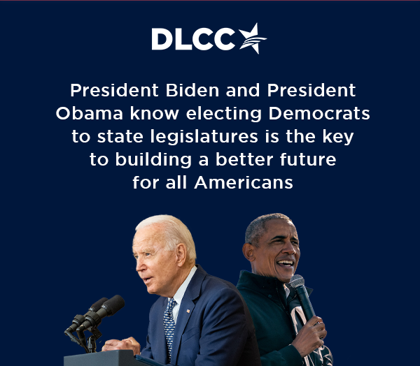President Biden and President Obama know electing Democrats to state legislatures is the key to building a better future for all Americans
