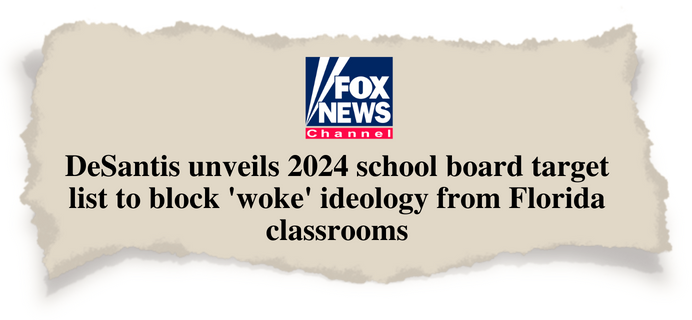 Fox News Headline: Desantis unveils 2024 school board target list to block 'woke' ideology from Florida classrooms