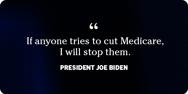 'If anyone tries to cut Medicare, I will stop them.' -- President Joe Biden