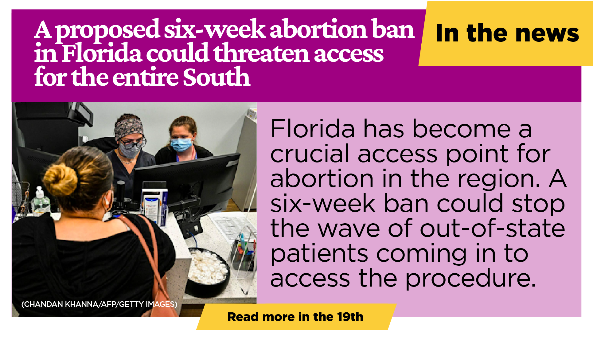 In the news:  A proposed six-week abortion ban in Florida could threaten access for the entire South Florida has become a crucial access point for abortion in the region. A six-week ban could stop the wave of out-of-state patients coming in to access the procedure.