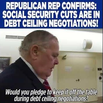 Republican Rep Confirms: Social Security cuts are in Debt Ceiling Negotiations!