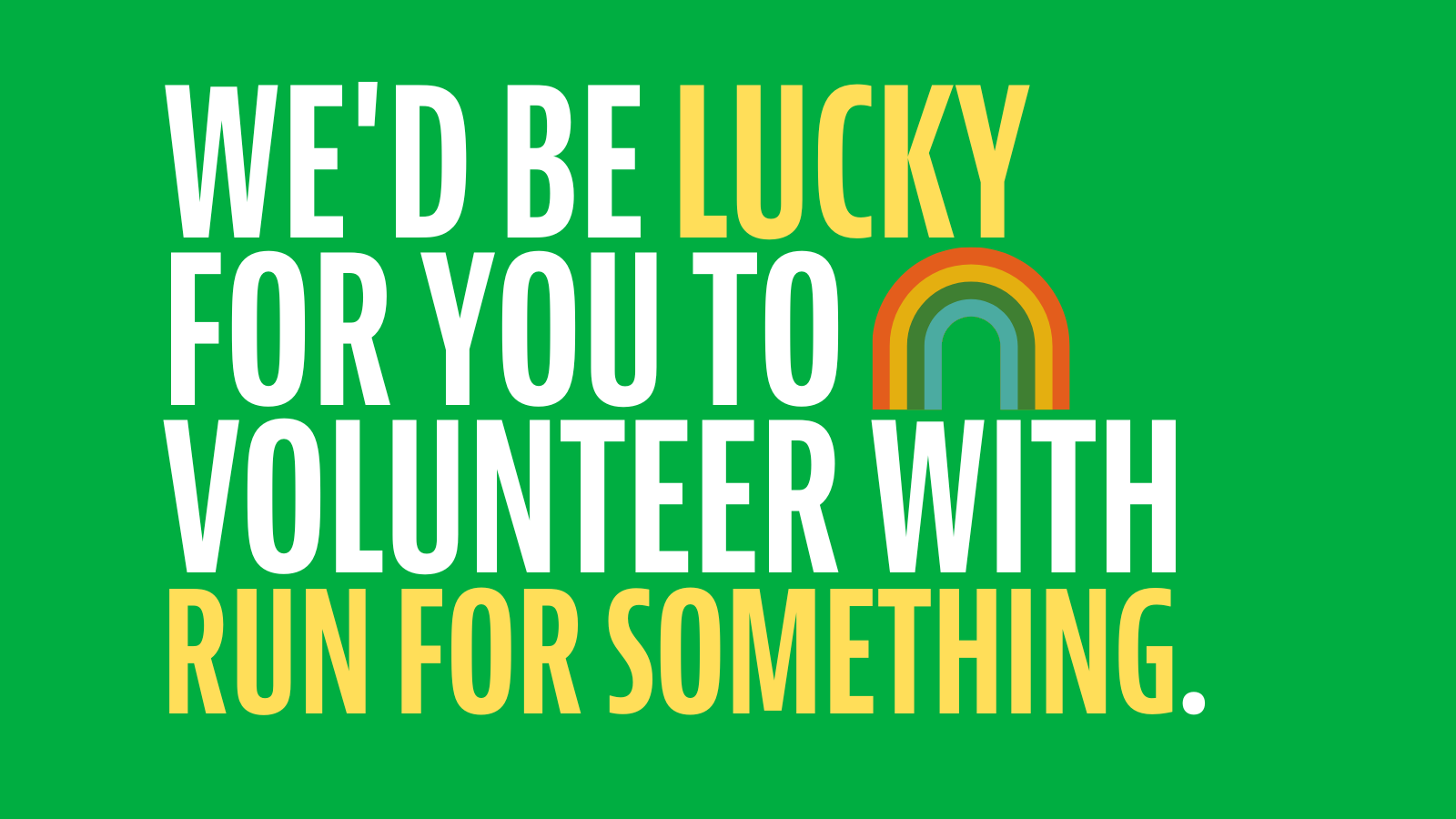 We'd be Lucky for you to Volunteer with Run for Something.