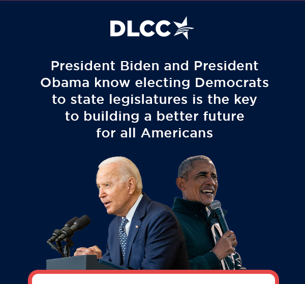President Biden and President Obama know electing Democrats to state legislatures is the key to building a better future for all Americans