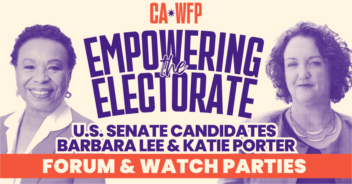 CA WFP Empowering Electorate US Senate Candidates Barbara Lee and Katie Porter Forum and Watch Parties