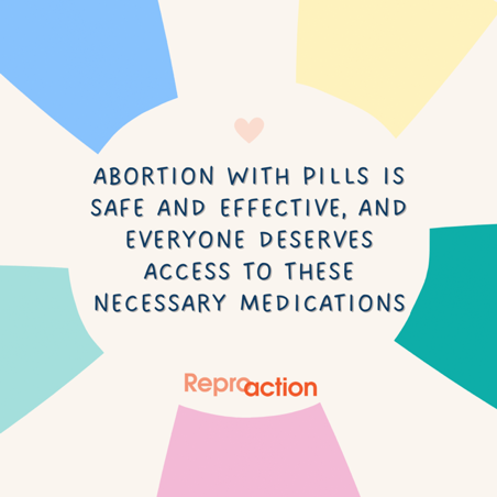 a multicolored background surrounds a circle which reads “abortion with pills is safe and effective, and everyone deserves access to these necessary medications” within the circle is the Reproaction logo in orange. 