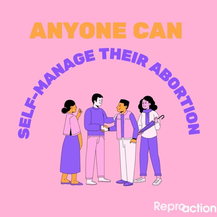 a pink background with orange and purple text reads “anyone can self-manage their abortion” below the text is a group of people of multiple genders talking. The Reproaction logo is in the corner in white