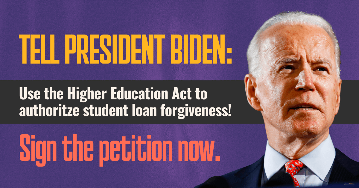 Tell President Biden: Use the Higher Education Act to authorize student loan forgiveness. Sign the petition now. Headshot of President Biden.