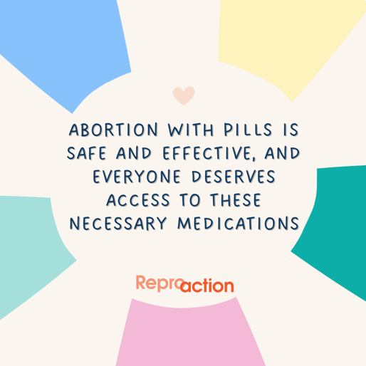 a multicolored background surrounds a circle which reads “abortion with pills is safe and effective, and everyone deserves access to these necessary medications” within the circle is the Reproaction logo in orange.