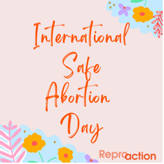 International Safe Abortion Day" is written in orange in the middle of the image. Pastel flowers are in the bottom and top corners with the Reproaction logo in the bottom right corner