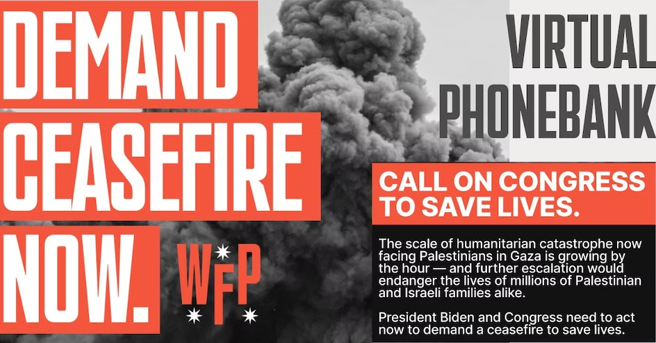 Demand Ceasefire Now. Virtual Phonebank. Call on Congress to Save Lives. The scale of humanitarian catastrophe now facing Palestinians in Gaza is growing by the hour — and further escalation would endanger the lives of millions of Palestinian and Israeli families alike. President Biden and Congress need to act now to demand a ceasefire to save lives.