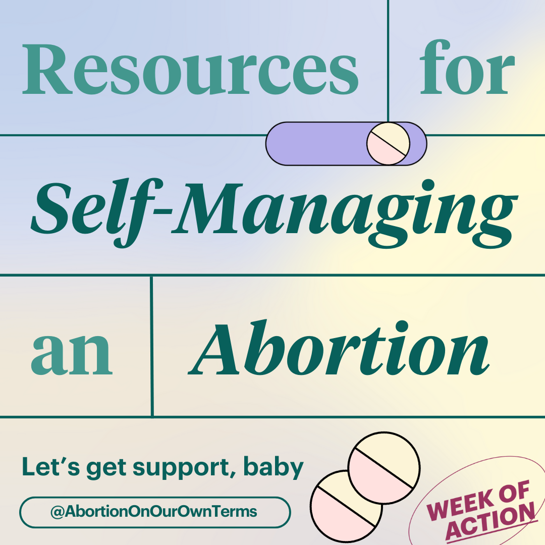 A purple and yellow background with lines on it reads “Resources for self-managing an abortion” in green text. Below this, next to two animated pills it reads “Let’s get support, baby @AbortionOnOurOwnTerms” In the bottom right corner it reads “Week of Action.”