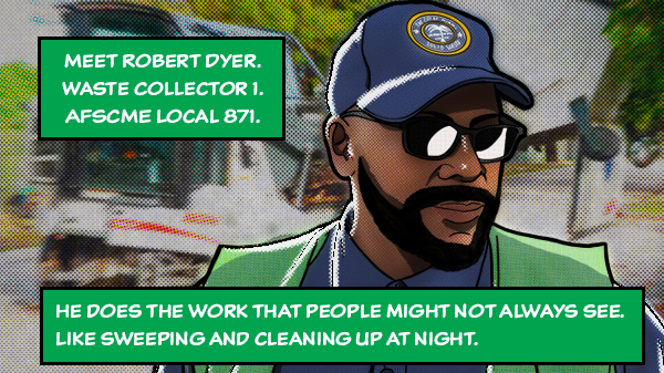 Meet Robert Dyer. 
Waste Collector 1.
AFSCME Local 871.