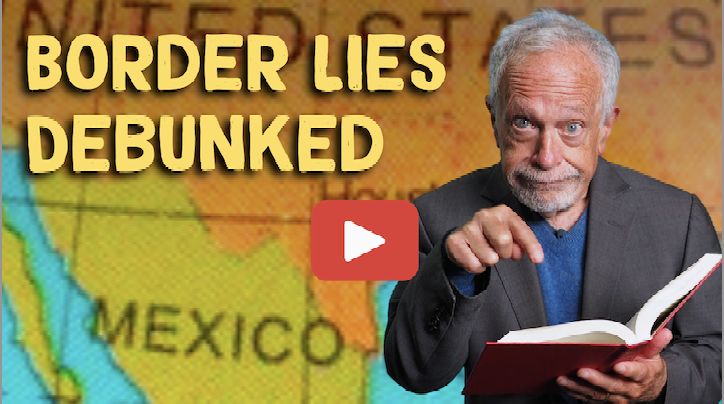 An Image of Robert Reich with a map of the U.S./Mexican Border behind him that says: Border Lies Debunked