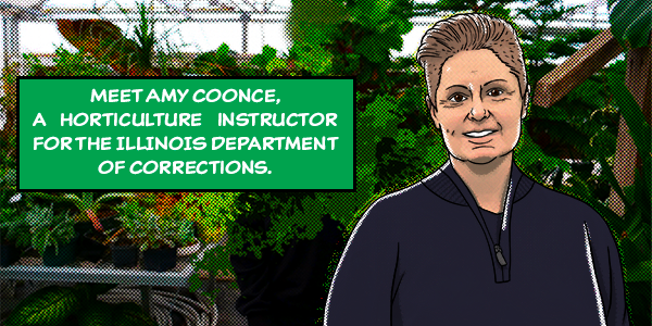 Meet Amy Coonce, a horticulture instructor for the IL Department of Corrections..