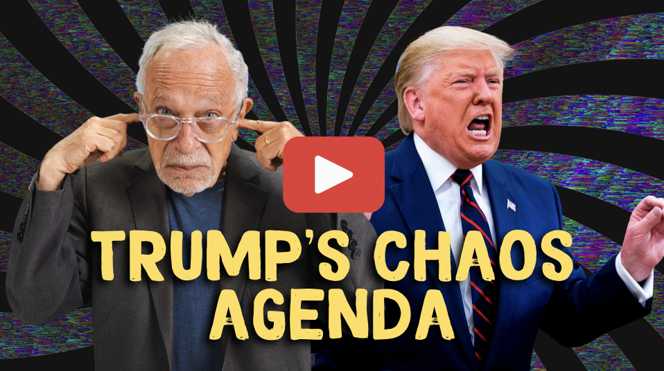 Image of Donald Trump shouting and Robert Reich with his fingers in his ears trying not to listen to: Trump's Chaos Agenda