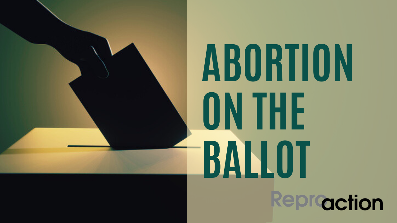 A dark green background shows a hand placing a ballot into a ballot box, next to this text reads “Abortion on the Ballot” with the Reproaction logo under it in gray and black.