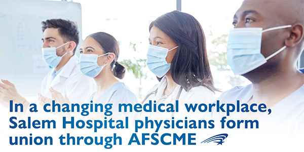 In a changing medical workplace, Salem Hospital physicians form union through AFSCME.