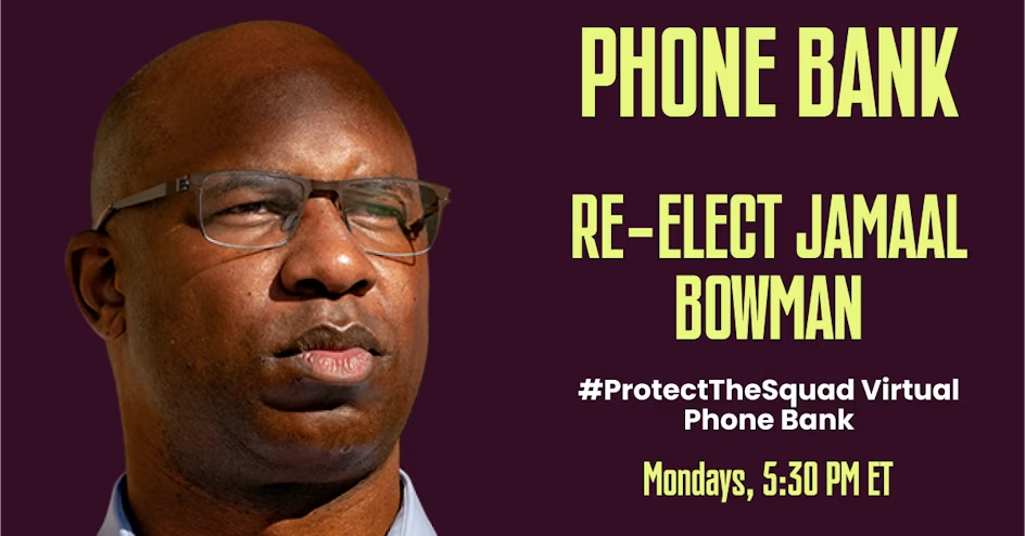 Phone Bank Re-elect Jamaal Bowman #ProtectTheSquad Virtual Phone Bank Mondays, 5:30PM ET