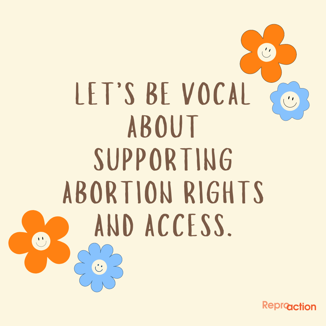 A cream background with orange and blue flowers reads “let’s be vocal about supporting abortion rights and access.” Below this is the Reproaction logo in orange.