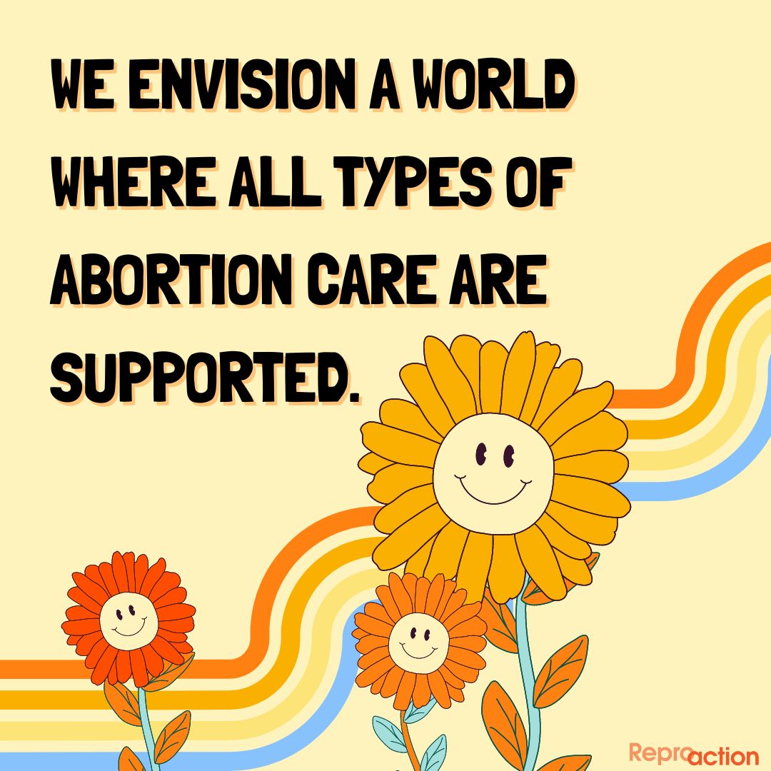 A yellow background with multi-colored stripes says “we envision a world where all types of abortion care are supported” below this are three sunflowers next to the Reproaction logo in orange.